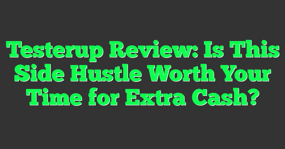 Testerup Review: Is This Side Hustle Worth Your Time for Extra Cash?