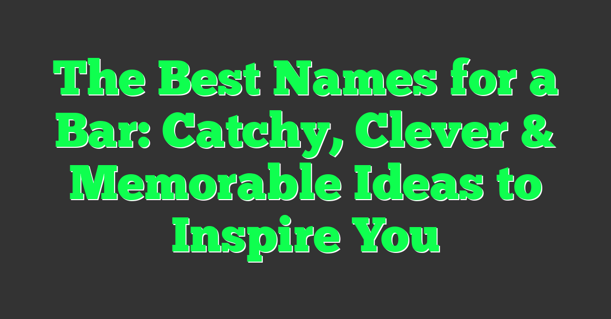 The Best Names for a Bar: Catchy, Clever & Memorable Ideas to Inspire You
