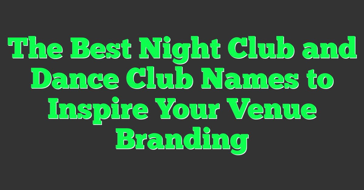 The Best Night Club and Dance Club Names to Inspire Your Venue Branding