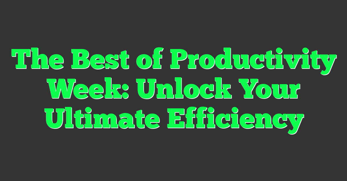 The Best of Productivity Week: Unlock Your Ultimate Efficiency