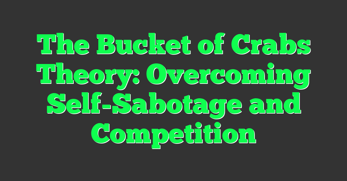 The Bucket of Crabs Theory: Overcoming Self-Sabotage and Competition