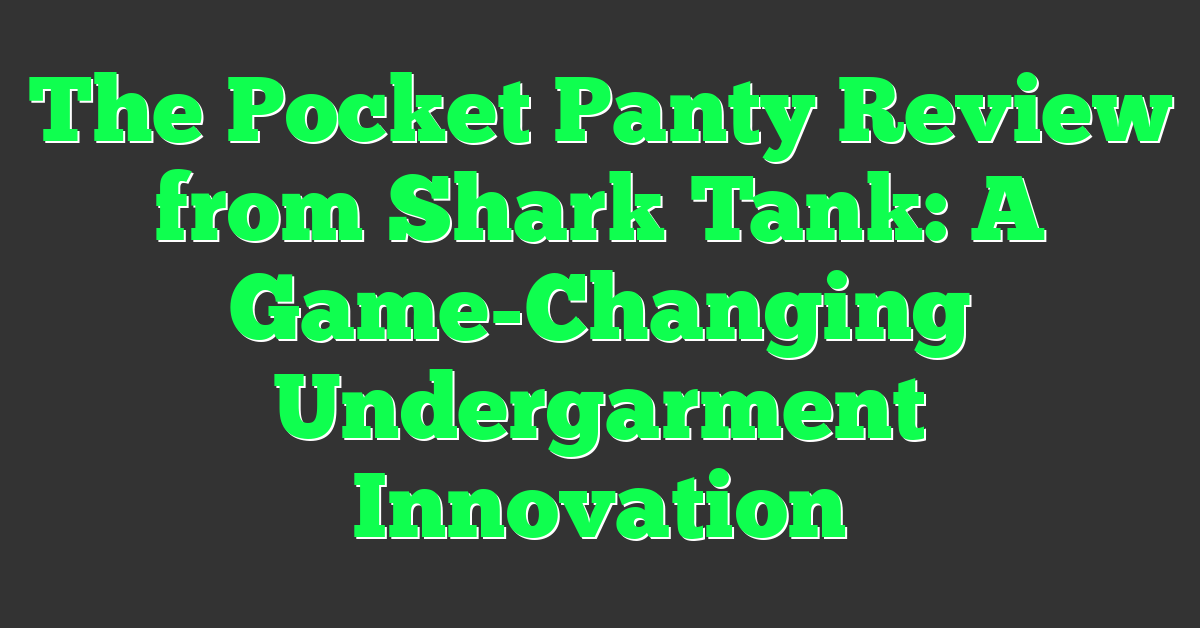 The Pocket Panty Review from Shark Tank: A Game-Changing Undergarment Innovation