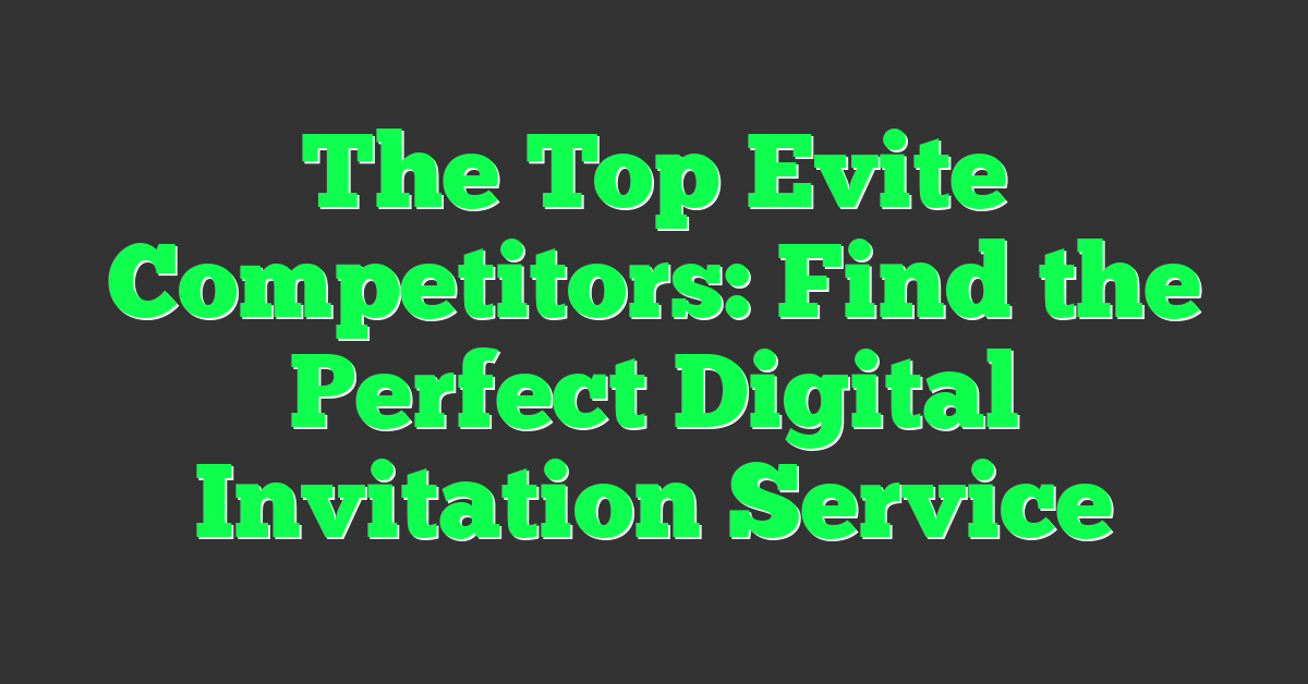 The Top Evite Competitors: Find the Perfect Digital Invitation Service