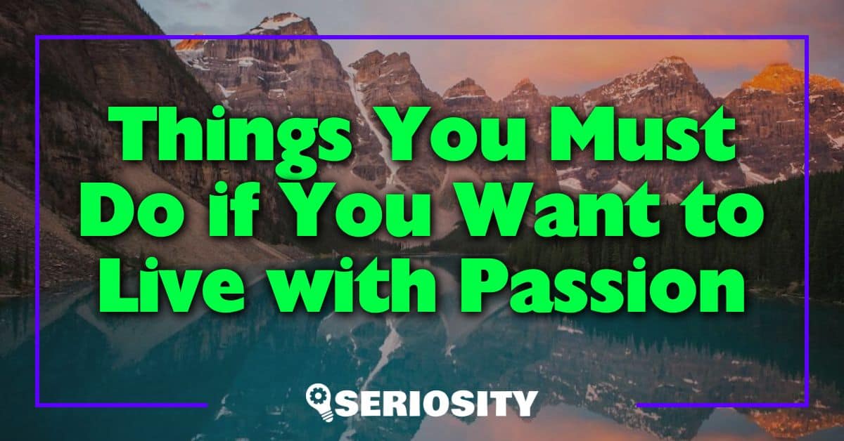 Things You Must Do if You Want to Live with Passion