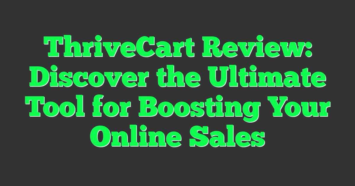 ThriveCart Review: Discover the Ultimate Tool for Boosting Your Online Sales
