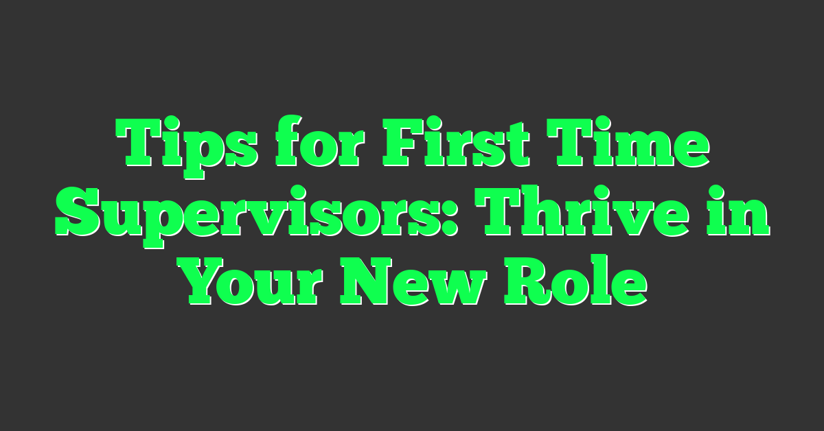 Tips for First Time Supervisors: Thrive in Your New Role