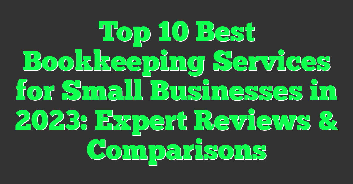 Top 10 Best Bookkeeping Services for Small Businesses in 2023: Expert Reviews & Comparisons