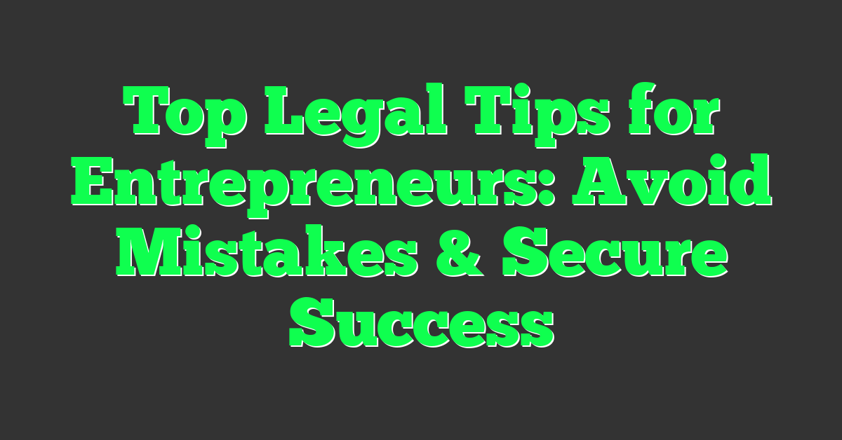 Top Legal Tips for Entrepreneurs: Avoid Mistakes & Secure Success