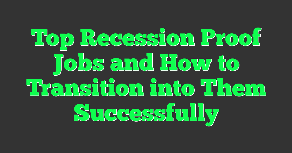 Top Recession Proof Jobs and How to Transition into Them Successfully