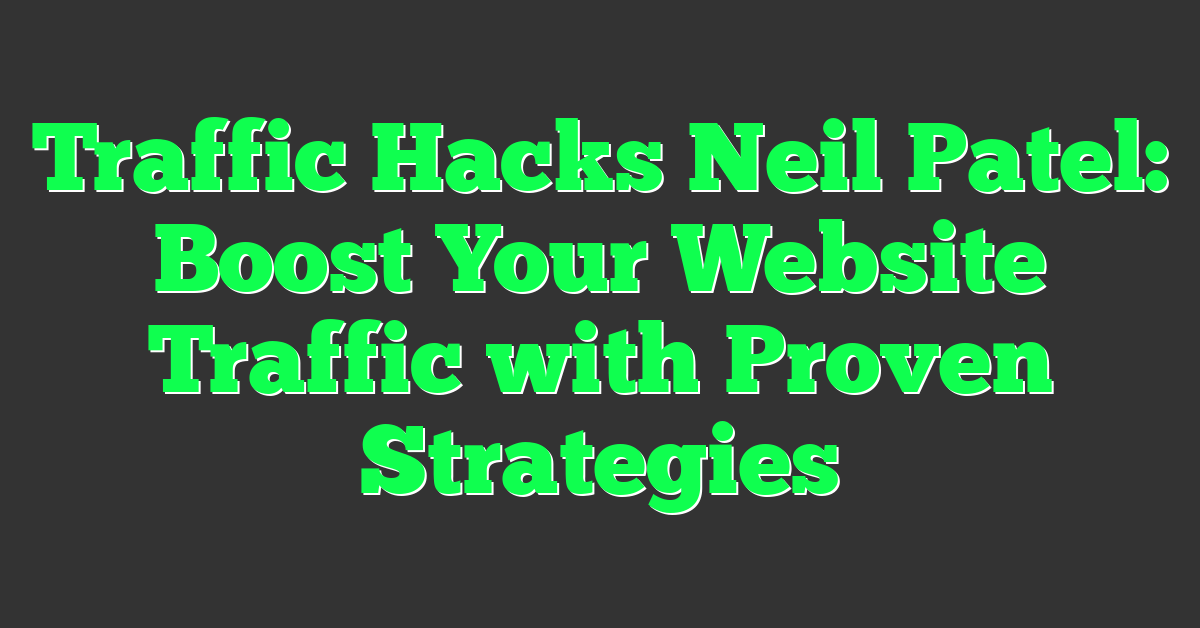 Traffic Hacks Neil Patel: Boost Your Website Traffic with Proven Strategies