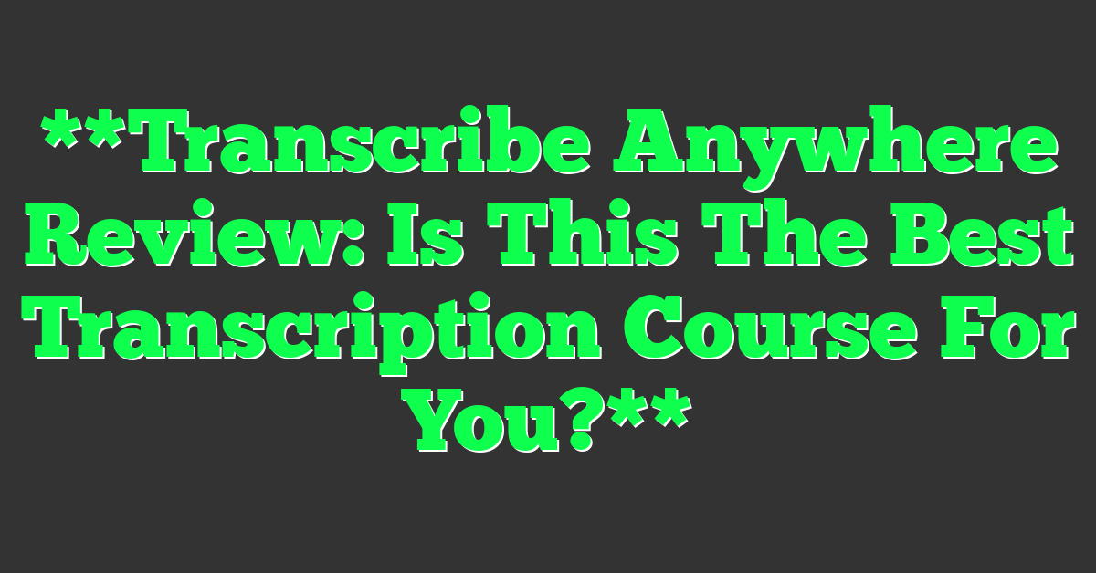 **Transcribe Anywhere Review: Is This The Best Transcription Course For You?**
