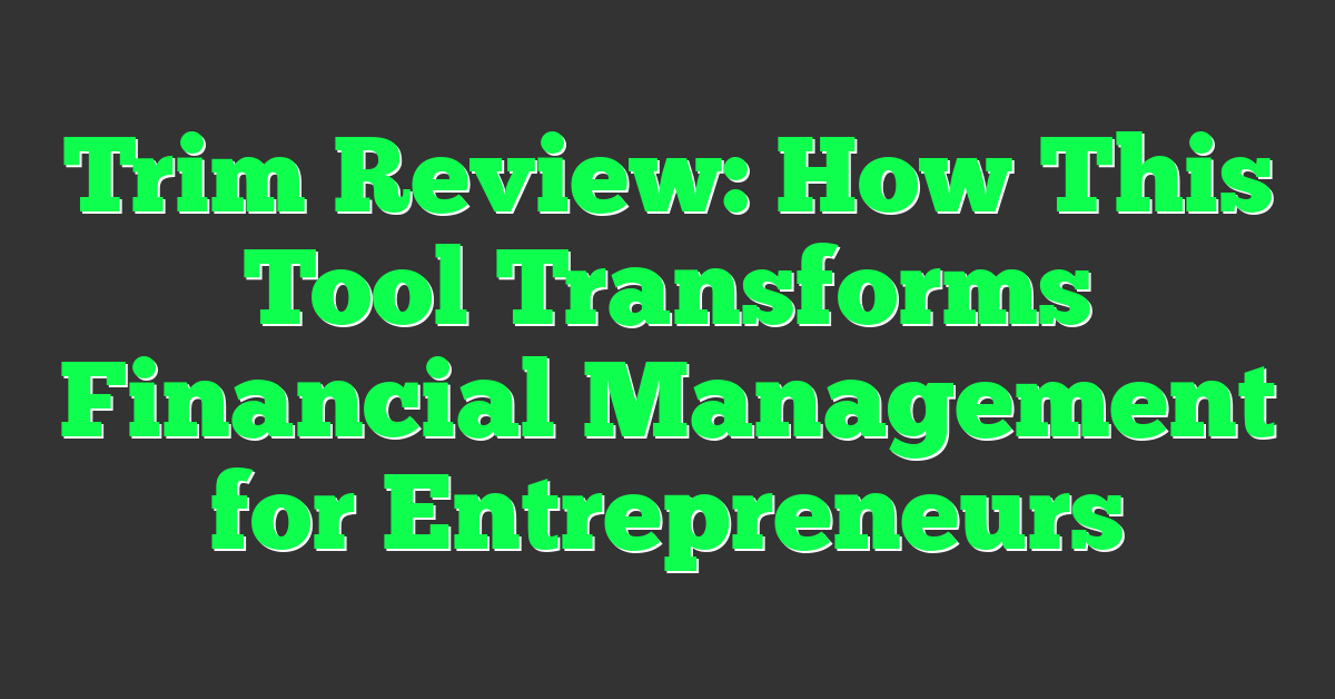 Trim Review: How This Tool Transforms Financial Management for Entrepreneurs