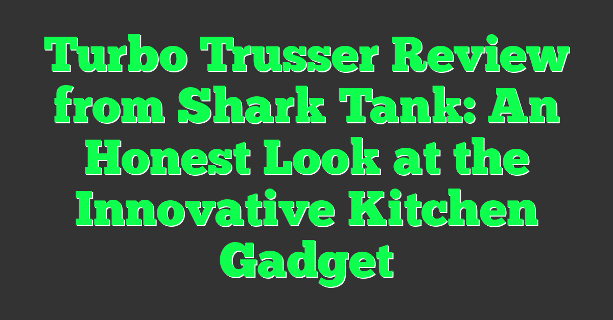 Turbo Trusser Review from Shark Tank: An Honest Look at the Innovative Kitchen Gadget