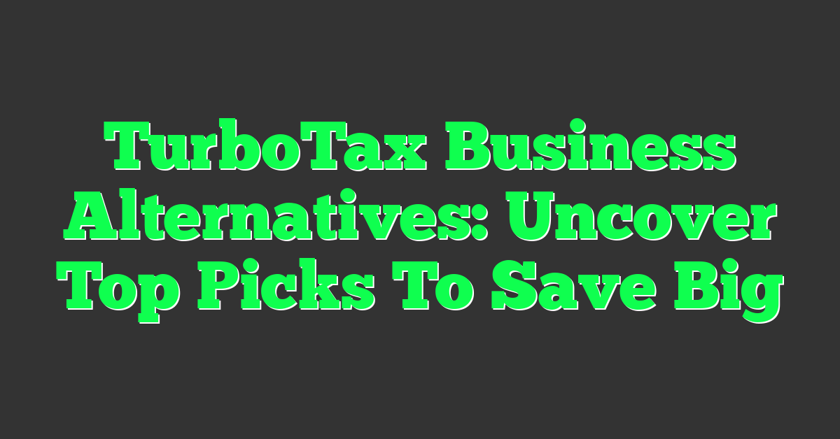 TurboTax Business Alternatives: Uncover Top Picks To Save Big
