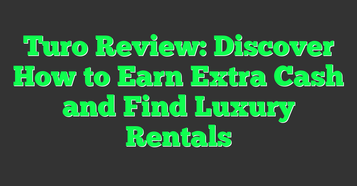 Turo Review: Discover How to Earn Extra Cash and Find Luxury Rentals