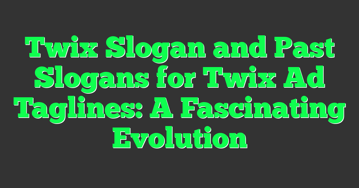 Twix Slogan and Past Slogans for Twix Ad Taglines: A Fascinating Evolution