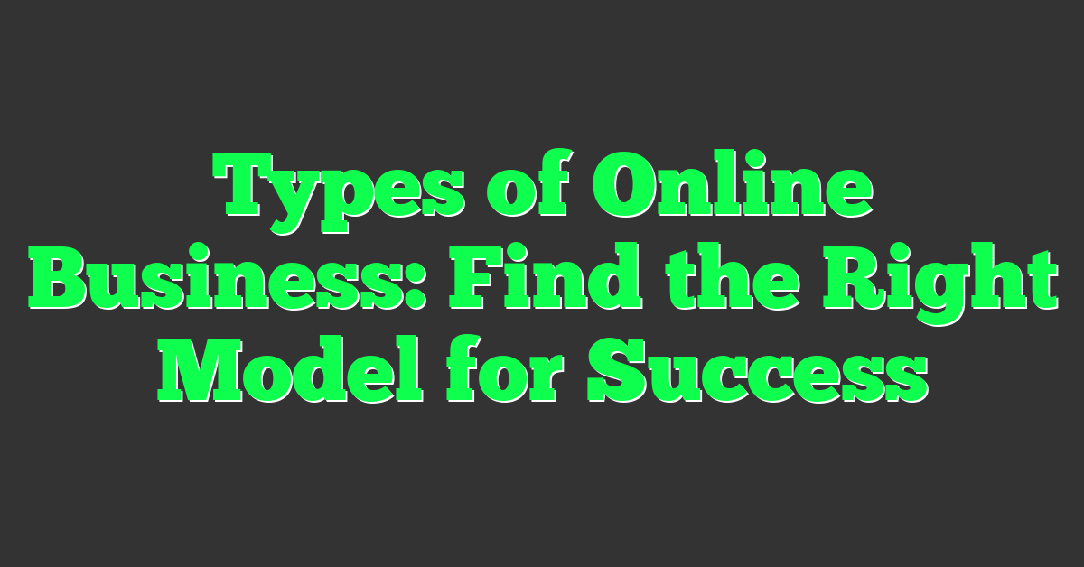 Types of Online Business: Find the Right Model for Success