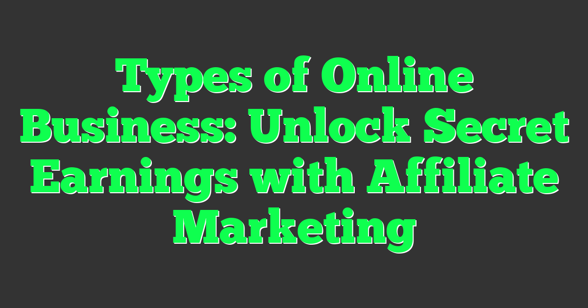 Types of Online Business: Unlock Secret Earnings with Affiliate Marketing