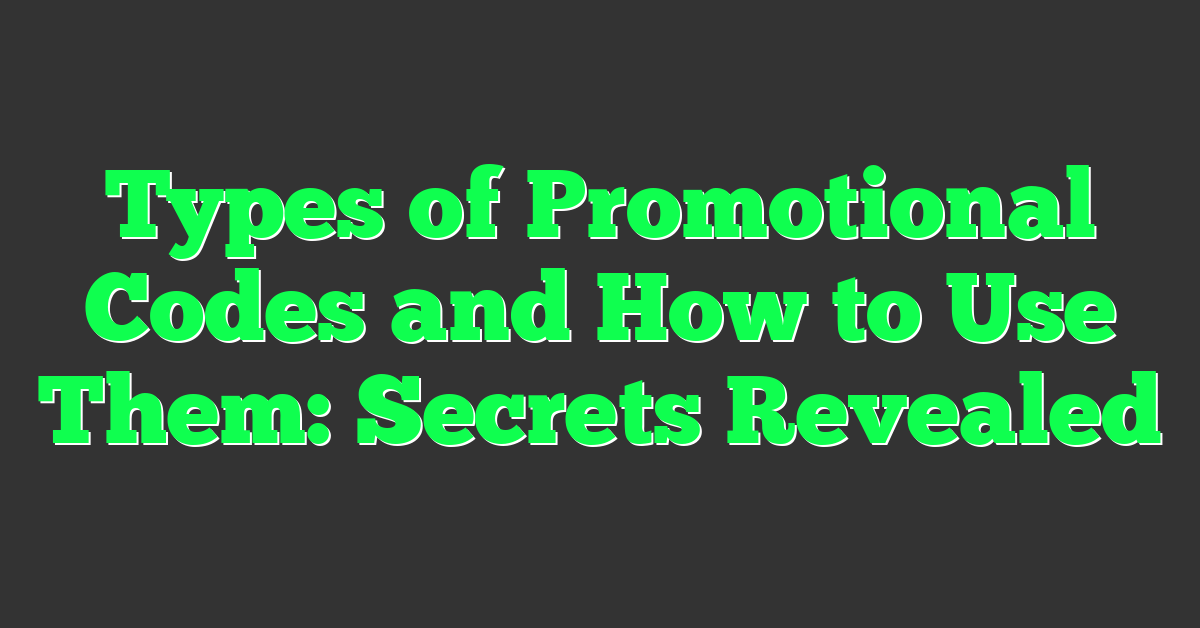 Types of Promotional Codes and How to Use Them: Secrets Revealed