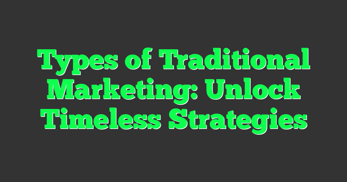 Types of Traditional Marketing: Unlock Timeless Strategies