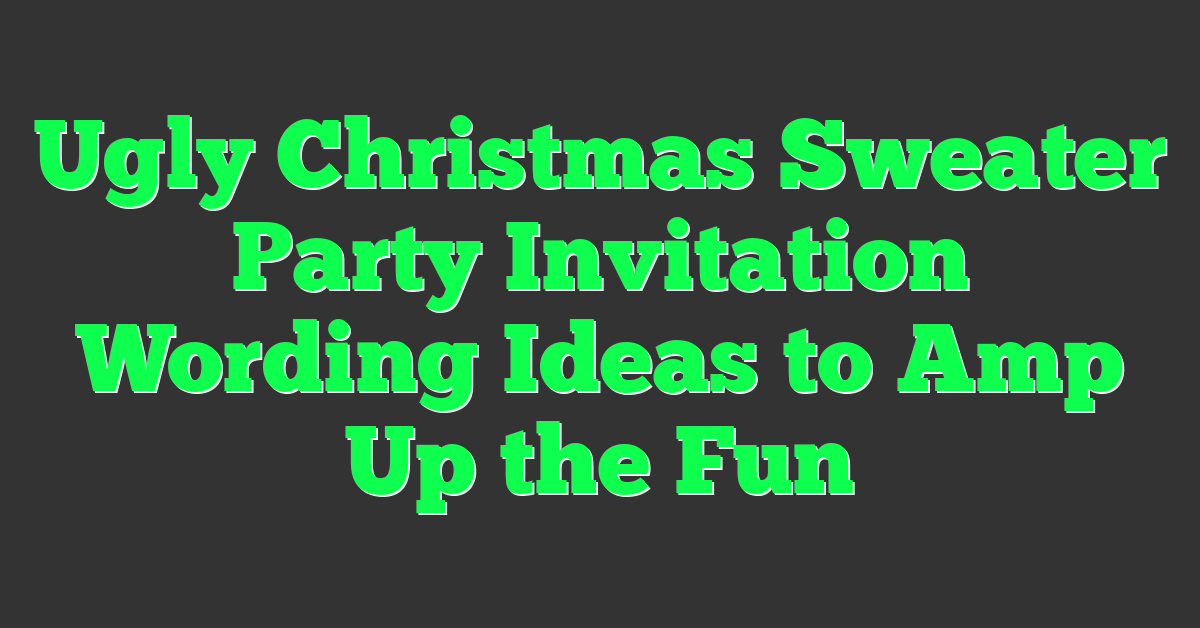 Ugly Christmas Sweater Party Invitation Wording Ideas to Amp Up the Fun