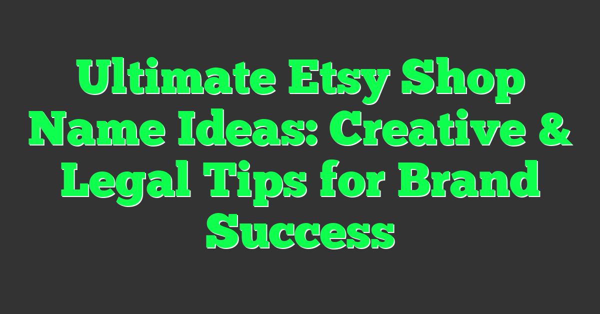 Ultimate Etsy Shop Name Ideas: Creative & Legal Tips for Brand Success