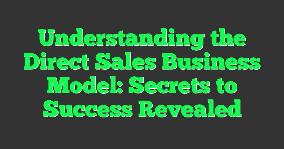Understanding the Direct Sales Business Model: Secrets to Success Revealed