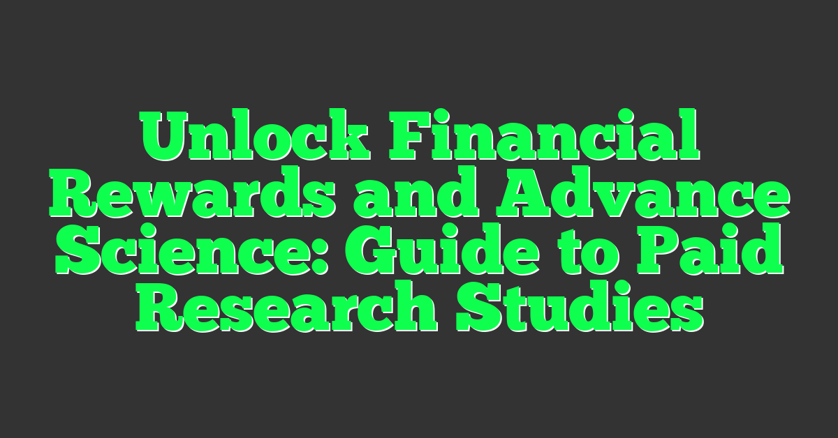 Unlock Financial Rewards and Advance Science: Guide to Paid Research Studies