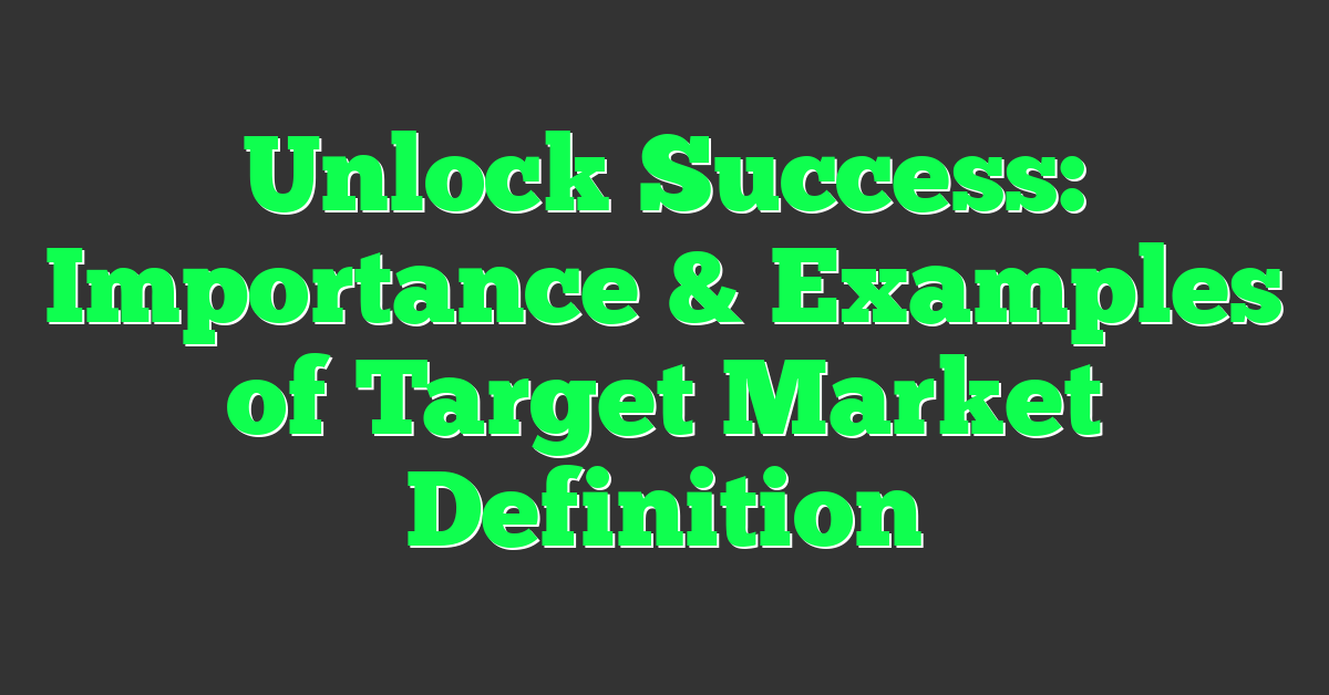 Unlock Success: Importance & Examples of Target Market Definition