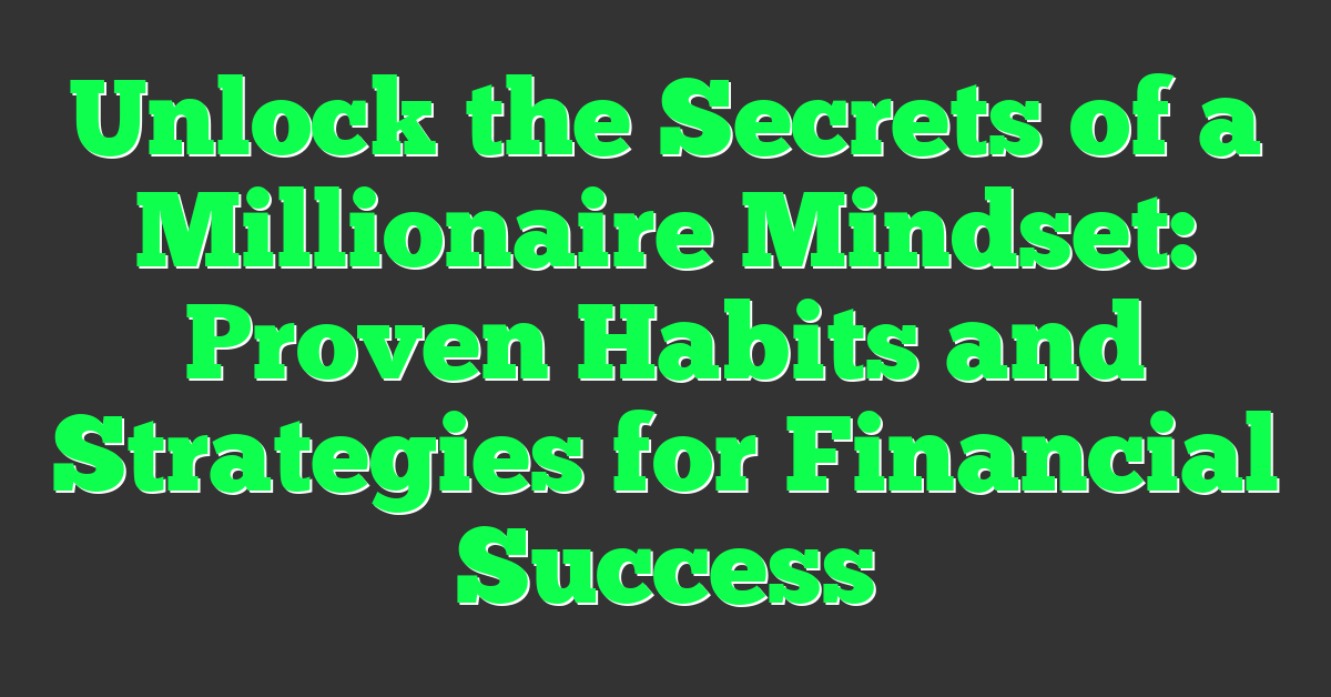 Unlock the Secrets of a Millionaire Mindset: Proven Habits and Strategies for Financial Success
