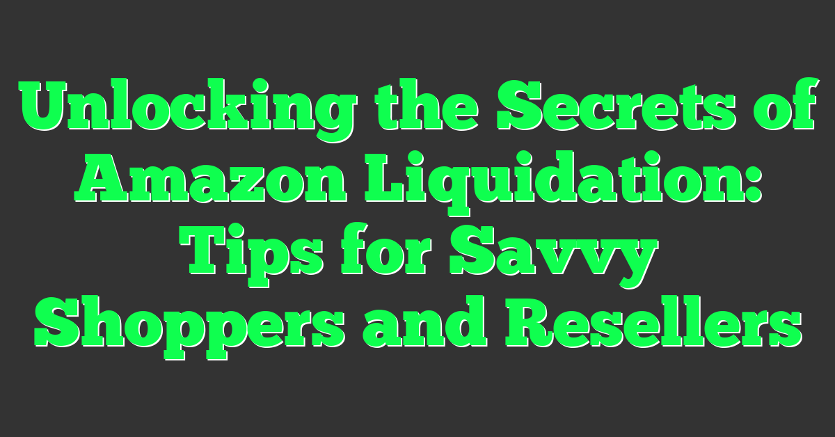 Unlocking the Secrets of Amazon Liquidation: Tips for Savvy Shoppers and Resellers