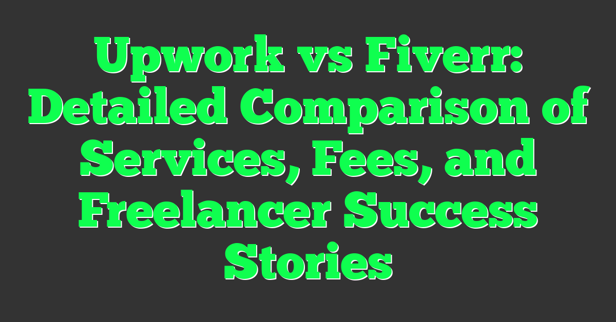 Upwork vs Fiverr: Detailed Comparison of Services, Fees, and Freelancer Success Stories