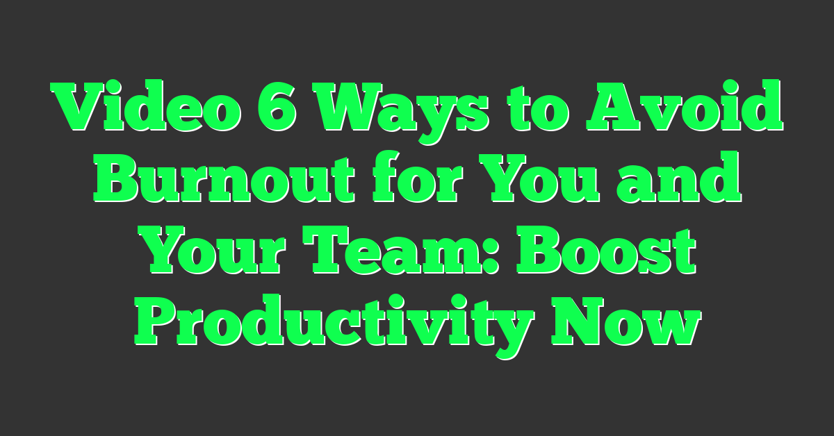 Video 6 Ways to Avoid Burnout for You and Your Team: Boost Productivity Now