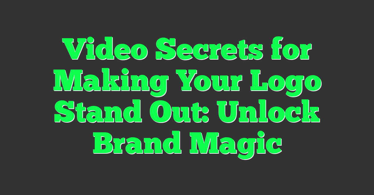 Video Secrets for Making Your Logo Stand Out: Unlock Brand Magic