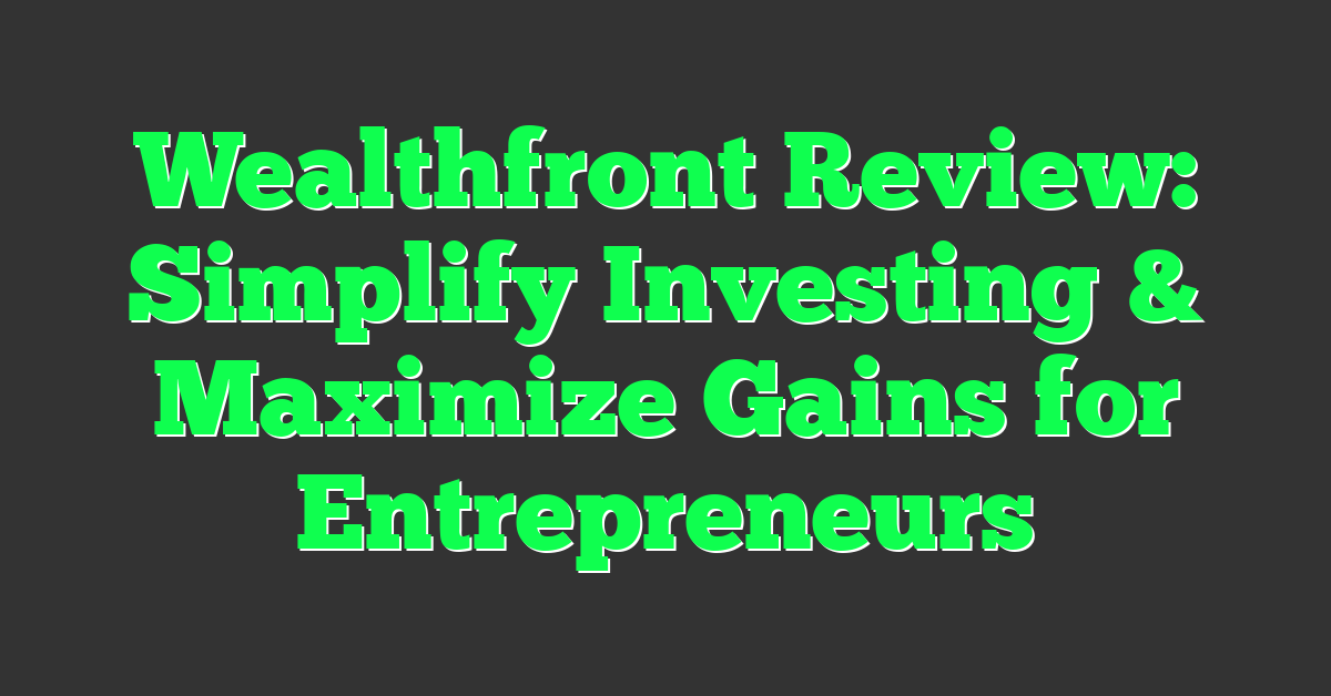 Wealthfront Review: Simplify Investing & Maximize Gains for Entrepreneurs