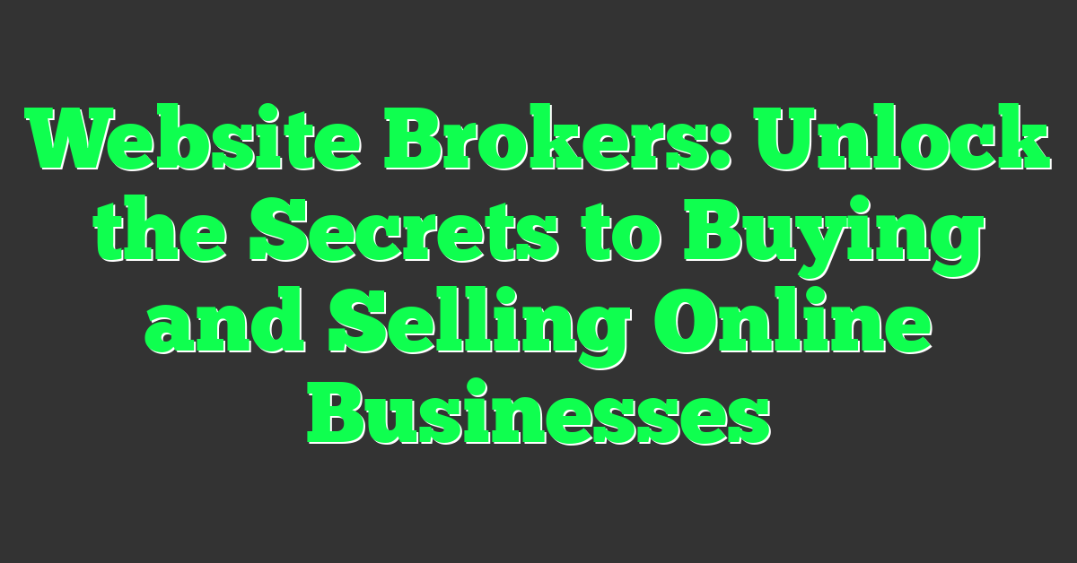 Website Brokers: Unlock the Secrets to Buying and Selling Online Businesses