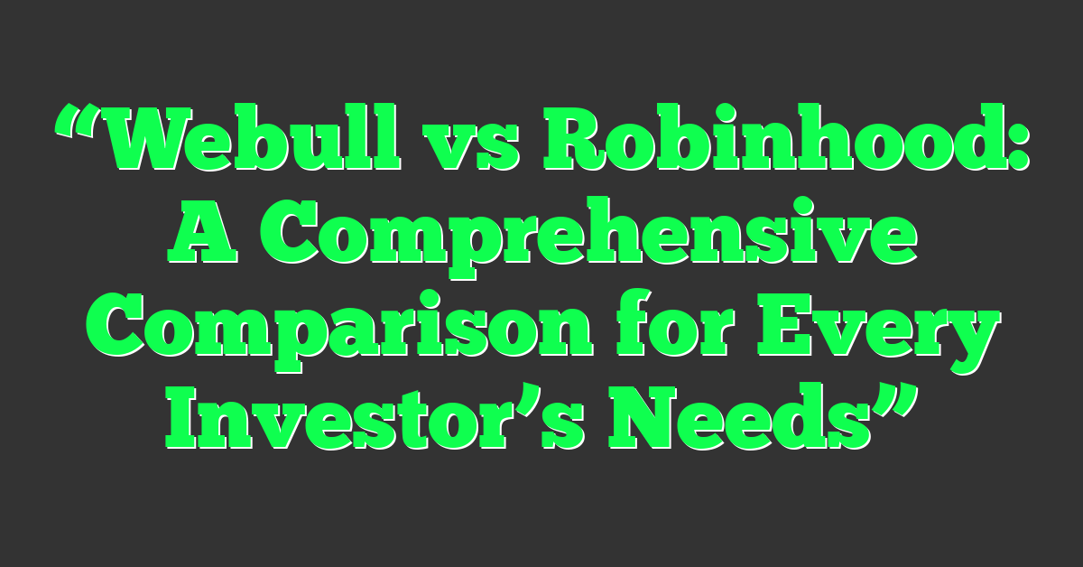 “Webull vs Robinhood: A Comprehensive Comparison for Every Investor’s Needs”