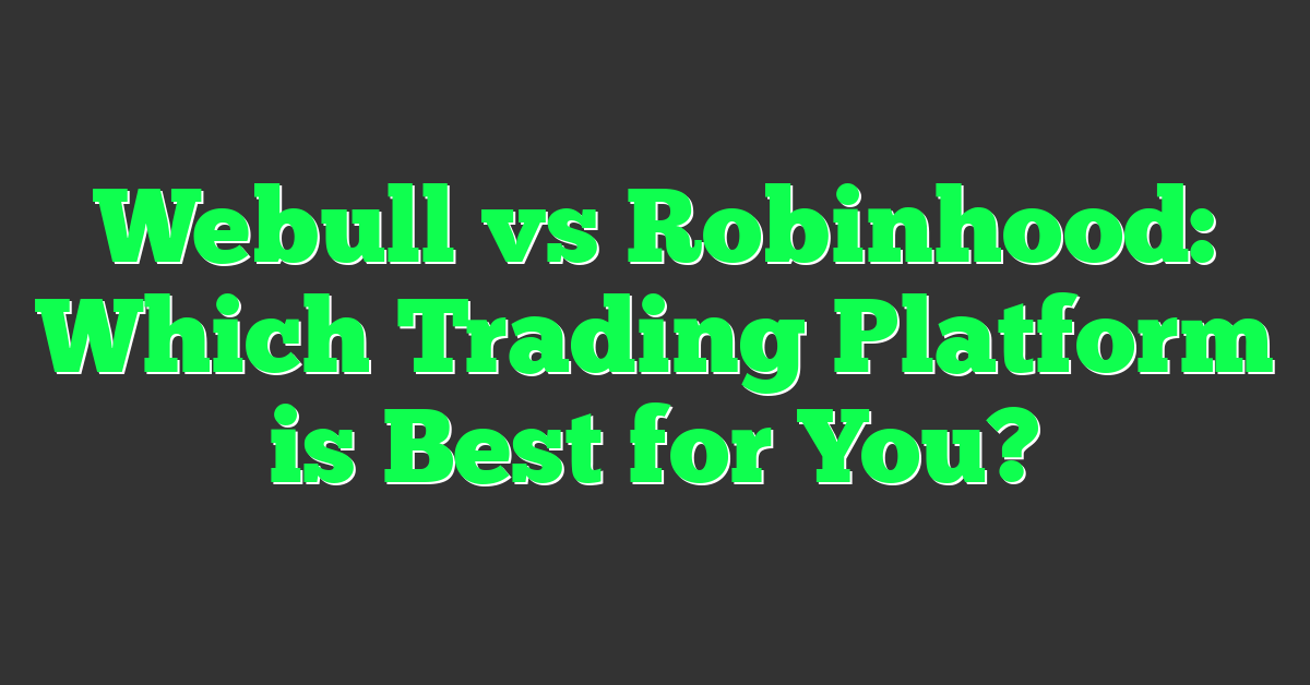 Webull vs Robinhood: Which Trading Platform is Best for You?