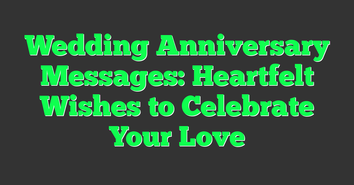Wedding Anniversary Messages: Heartfelt Wishes to Celebrate Your Love