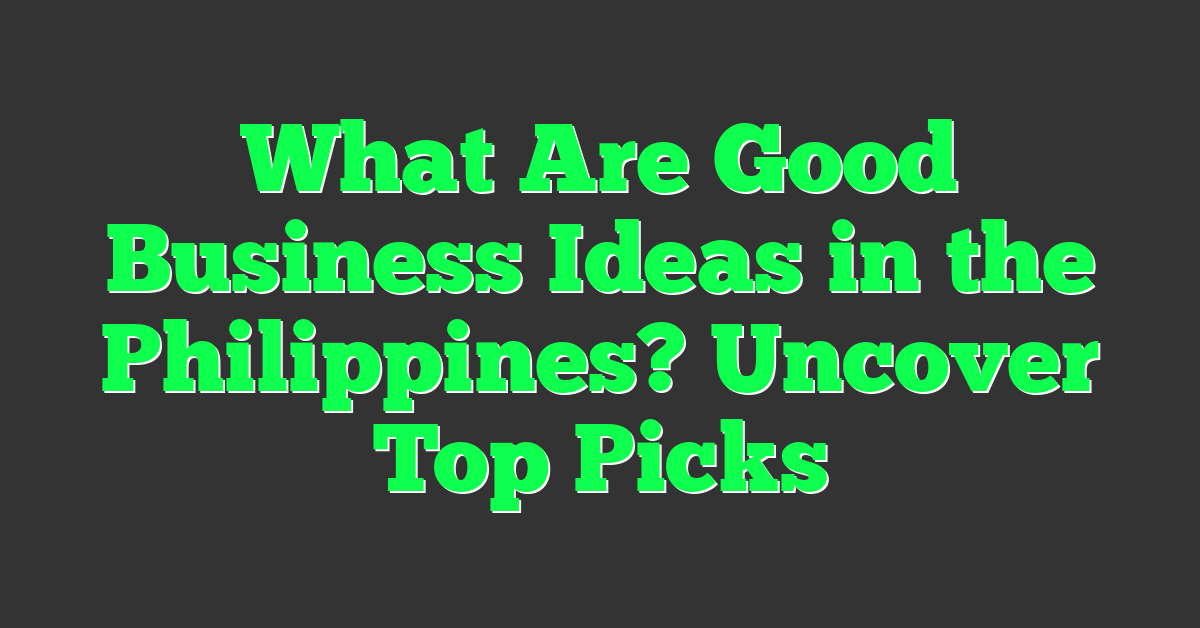 What Are Good Business Ideas in the Philippines? Uncover Top Picks