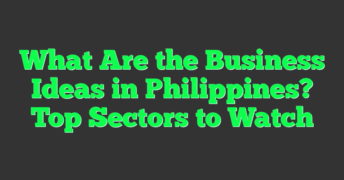 What Are the Business Ideas in Philippines? Top Sectors to Watch