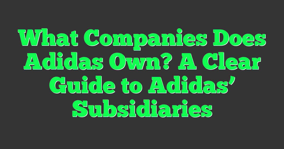 What Companies Does Adidas Own? A Clear Guide to Adidas’ Subsidiaries