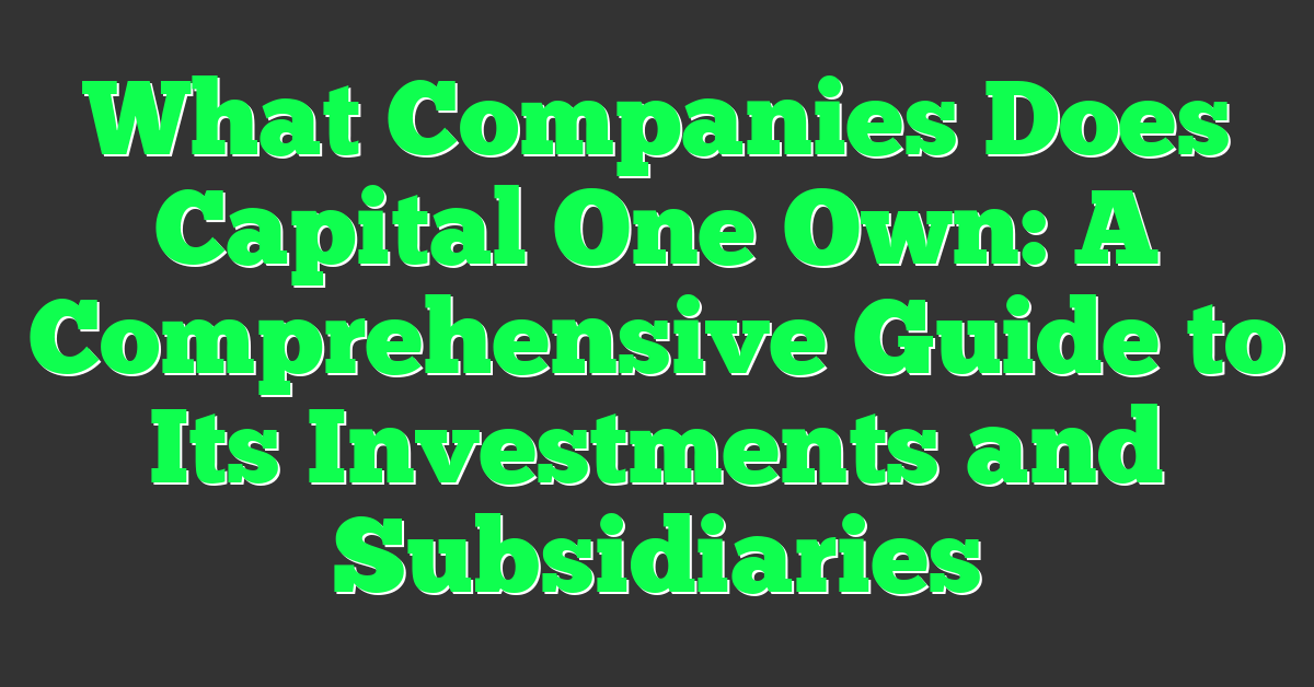 What Companies Does Capital One Own: A Comprehensive Guide to Its Investments and Subsidiaries