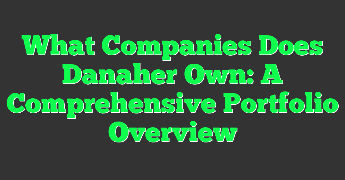 What Companies Does Danaher Own: A Comprehensive Portfolio Overview