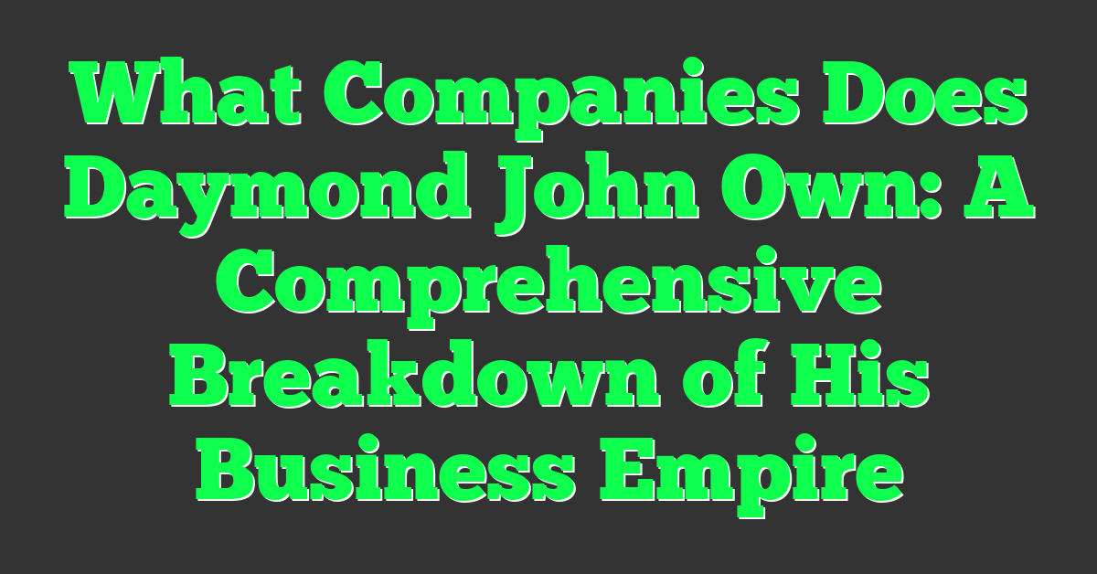 What Companies Does Daymond John Own: A Comprehensive Breakdown of His Business Empire