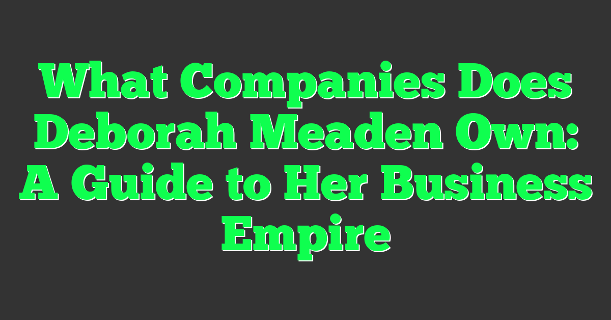 What Companies Does Deborah Meaden Own: A Guide to Her Business Empire