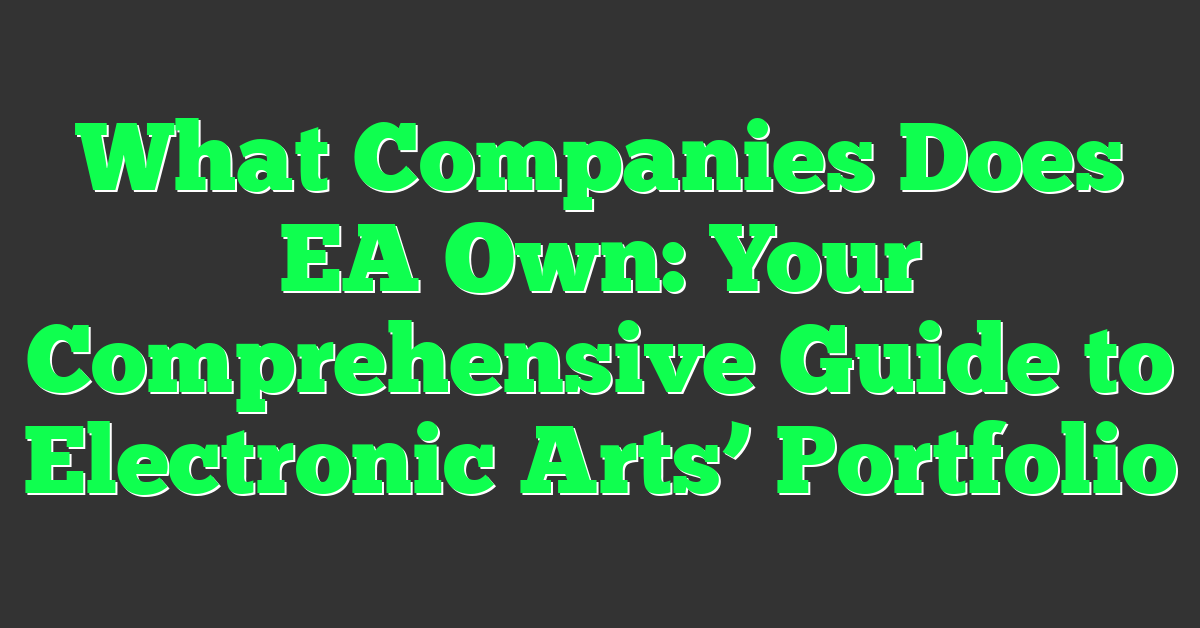 What Companies Does EA Own: Your Comprehensive Guide to Electronic Arts’ Portfolio