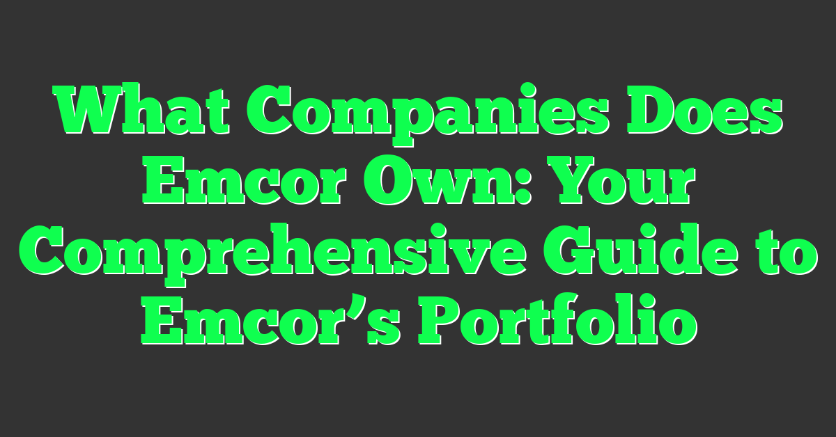 What Companies Does Emcor Own: Your Comprehensive Guide to Emcor’s Portfolio