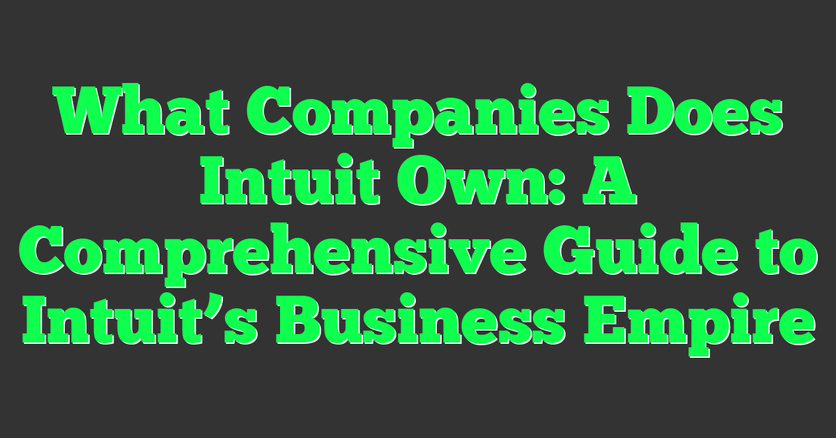 What Companies Does Intuit Own: A Comprehensive Guide to Intuit’s Business Empire