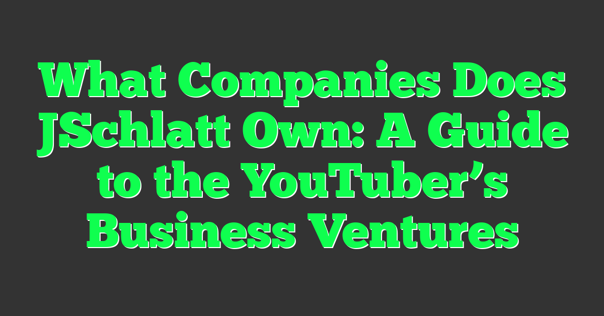 What Companies Does JSchlatt Own: A Guide to the YouTuber’s Business Ventures
